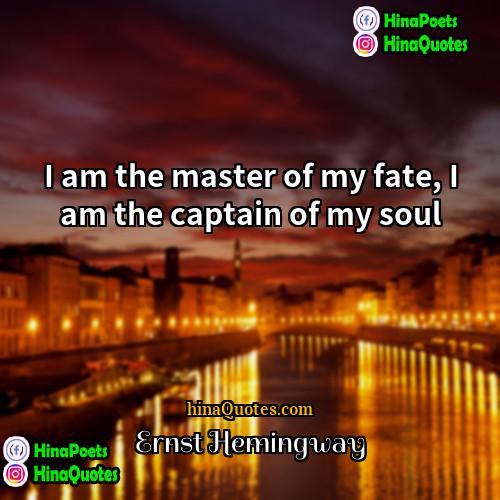 Ernst Hemingway Quotes | I am the master of my fate,